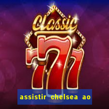 assistir chelsea ao vivo futemax